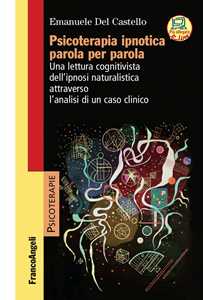 Libro Psicoterapia ipnotica parola per parola. Una lettura cognitivista dell'ipnosi naturalistica attraverso l'analisi di un caso clinico. Con Contenuto digitale per accesso online Emanuele Del Castello