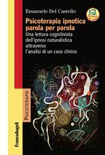 Psicoterapia ipnotica parola per parola. Una lettura cognitivista dell'ipnosi naturalistica attraverso l'analisi di un caso clinico. Con Contenuto digitale per accesso on line