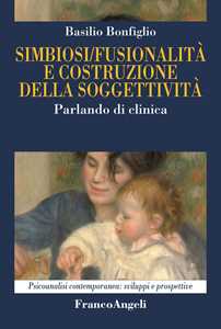 Libro Simbiosi fusionalità e costruzione della soggettività. Parlando di clinica Basilio Bonfiglio