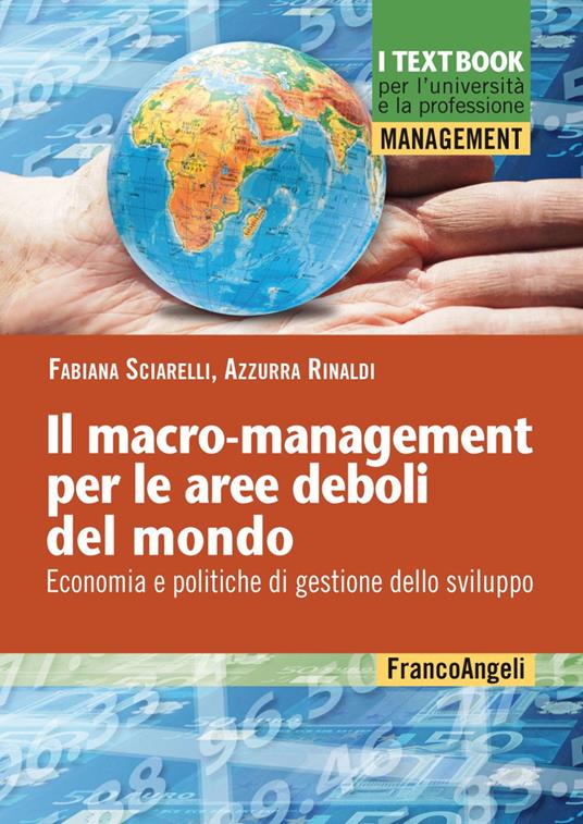 Il macro-mangement per le aree deboli del mondo. Economia e politiche di gestione dello sviluppo - Fabiana Sciarelli,Azzurra Rinaldi - copertina