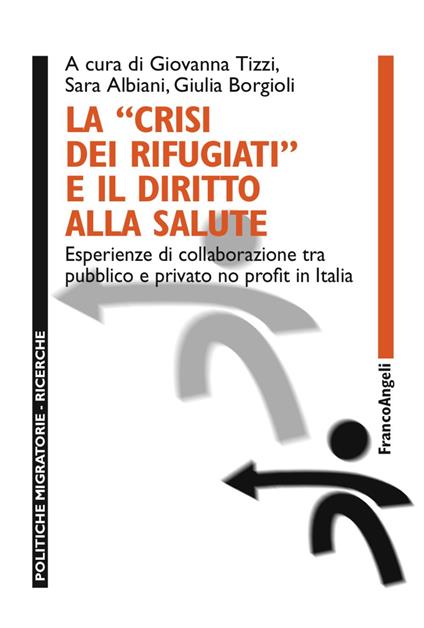 La «crisi dei rifugiati» e il diritto alla salute. Esperienze di collaborazione tra pubblico e privato no profit in Italia - copertina