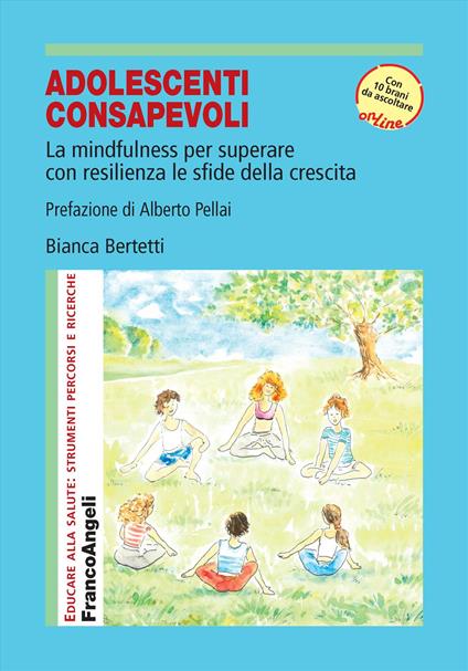 Adolescenti consapevoli. La mindfulness per superare con resilienza le sfide della crescita. Con 10 brani audio - Bianca Bertetti - copertina
