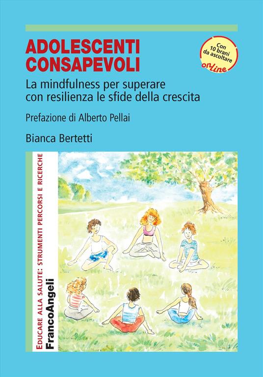 Adolescenti consapevoli. La mindfulness per superare con resilienza le sfide della crescita. Con 10 brani audio - Bianca Bertetti - copertina