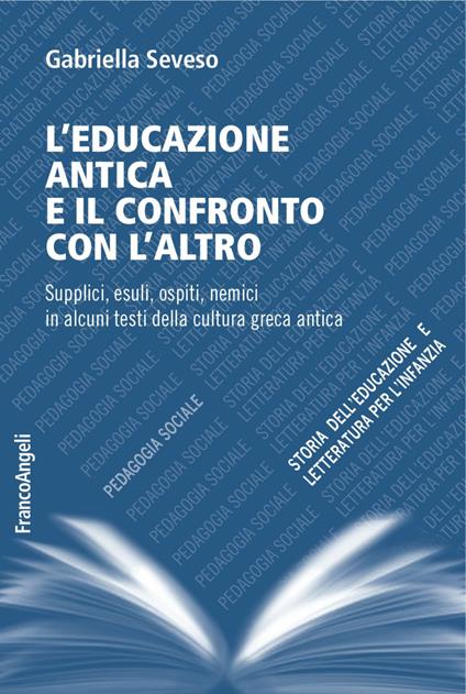 L' educazione antica e il confronto con l'altro. Supplici, esuli, ospiti, nemici in alcuni testi della cultura greca antica - Gabriella Seveso - copertina