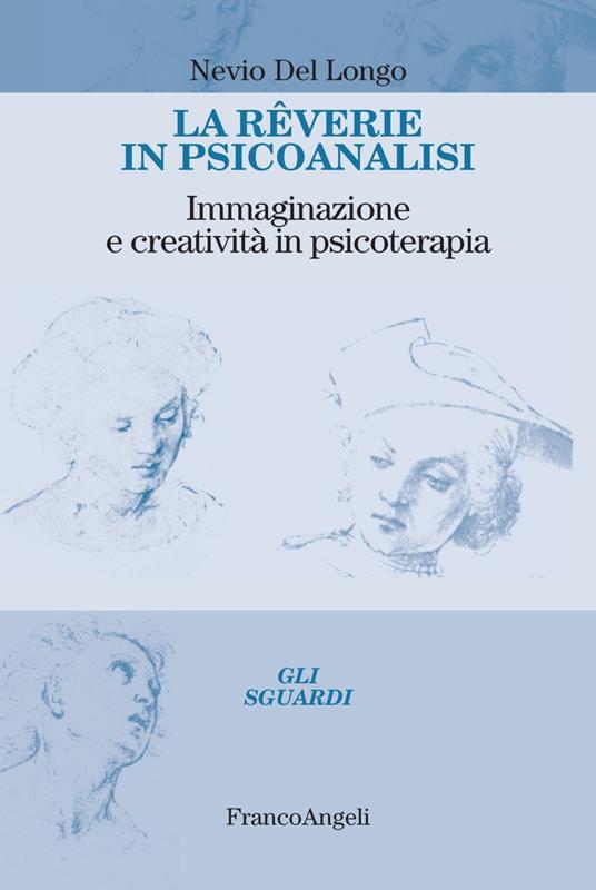 La rêverie in psicoanalisi. Immaginazione e creatività in psicoterapia - Nevio Del Longo - copertina