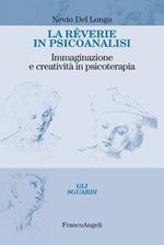 La rêverie in psicoanalisi. Immaginazione e creatività in psicoterapia