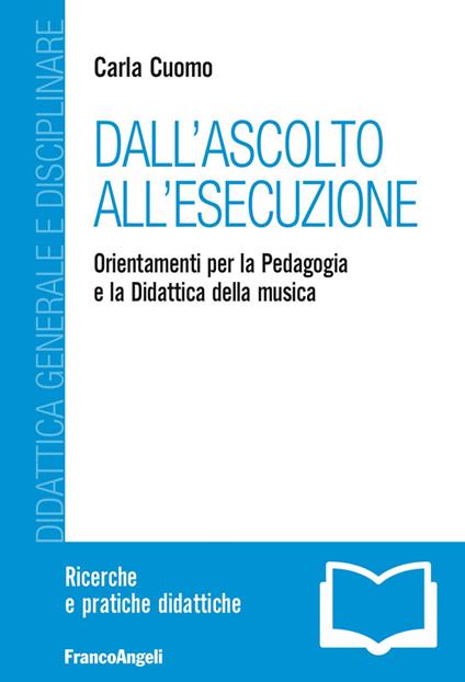 Dall'ascolto all'esecuzione. Orientamenti per la pedagogia e la didattica della musica - Carla Cuomo - copertina