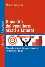 Il mantra del venditore: alzati e fattura! Manuale pratico di sopravvivenza in mercati liquidi