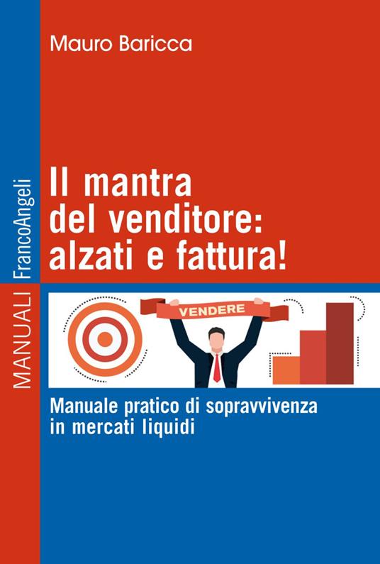 Il mantra del venditore: alzati e fattura! Manuale pratico di sopravvivenza in mercati liquidi - Mauro Baricca - copertina