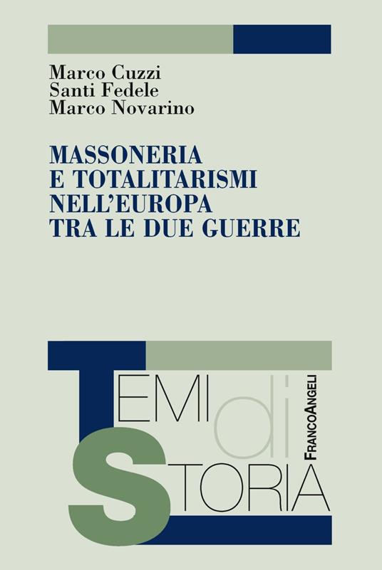 Massoneria e totalitarismi nell'Europa tra le due guerre - Marco Cuzzi -  Santi Fedele - - Libro - Franco Angeli - Temi di storia