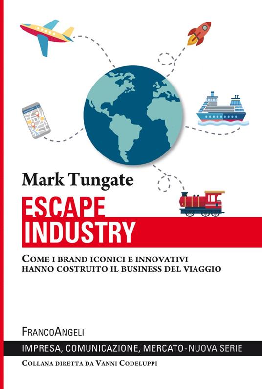 Escape industry. Come i brand iconici e innovativi hanno costruito il business del viaggio - Mark Tungate - copertina