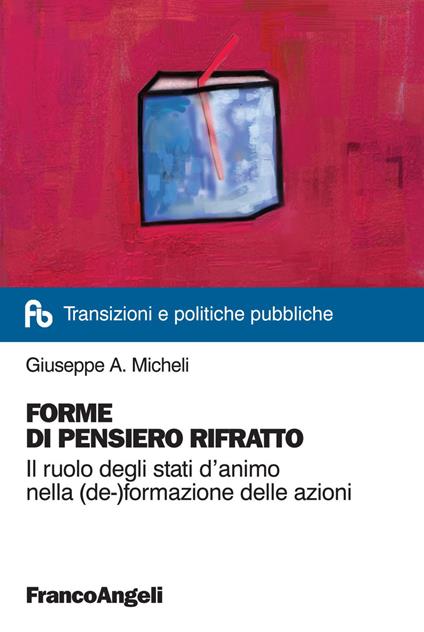 Forme di pensiero rifratto. Il ruolo degli stati d'animo nella (de-)formazione delle azioni - Giuseppe A. Micheli - copertina