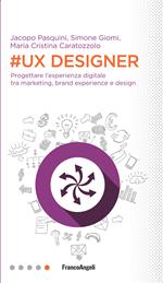 #UX Designer. Progettare l'esperienza digitale tra marketing, brand experience e design
