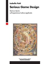 Serious game design. Storia e teorie sull'esperienza ludica applicata