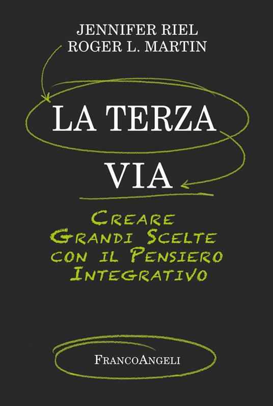 La terza via. Creare grandi scelte con il pensiero integrativo - Roger L. Martin,Jennifer Riel - ebook