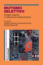 Mutismo selettivo. Sviluppo, diagnosi e trattamento multisituazionale