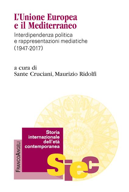 L' Unione Europea e il Mediterraneo. Interdipendenza politica e rappresentazioni mediatiche (1947-2017) - Sante Cruciani,Maurizio Ridolfi - ebook