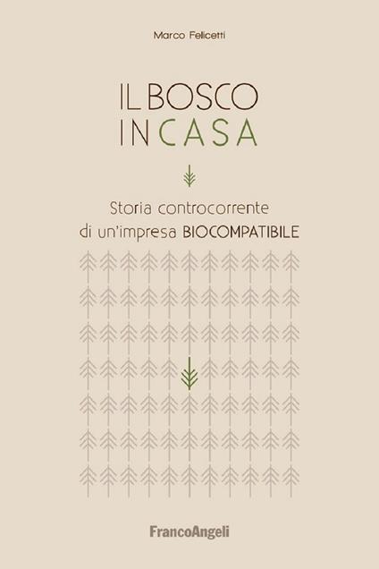 Il bosco in casa. Storia controcorrente di un'impresa biocompatibile - Marco Felicetti - ebook