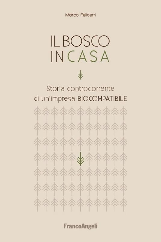 Il bosco in casa. Storia controcorrente di un'impresa biocompatibile - Marco Felicetti - ebook