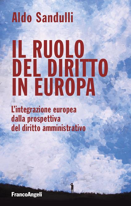 Il ruolo del diritto in Europa. L'integrazione europea dalla prospettiva del diritto amministrativo - Aldo Sandulli - ebook