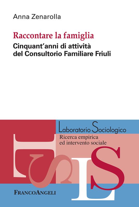 Raccontare la famiglia. Cinquant'anni di attività del Consultorio Familiare Friuli - Anna Zenarolla - ebook