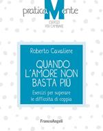 Quando l'amore non basta più. Esercizi per superare le difficoltà di coppia