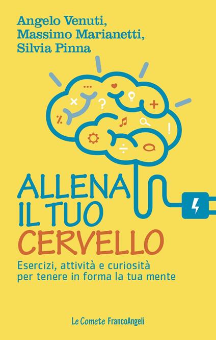 Allena il tuo cervello. Esercizi, attività e curiosità per tenere in forma la tua mente - Angelo Venuti,Massimo Marianetti,Silvia Pinna - copertina