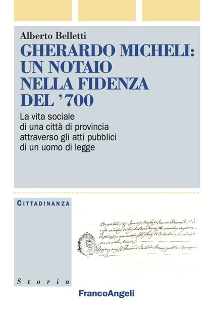 Gherardo Micheli: un notaio nella Fidenza del '700. La vita sociale di una città di provincia attraverso gli atti pubblici di un uomo di legge - Alberto Belletti - copertina