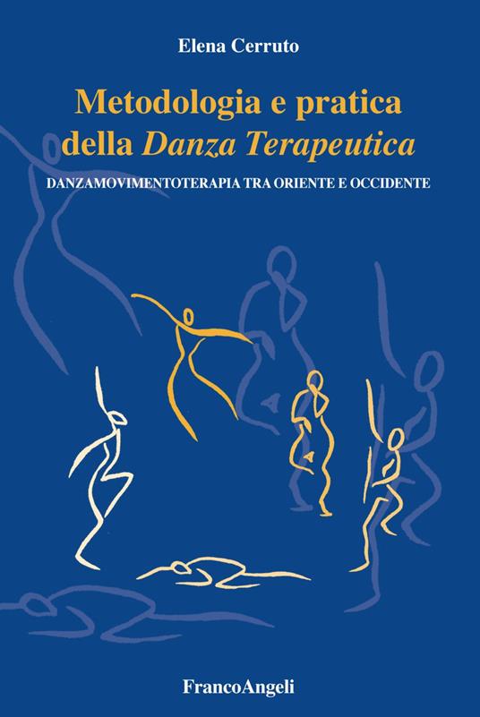 Metodologia e pratica della danza terapeutica. Danzamovimentoterapia tra Oriente e Occidente - Elena Cerruto - copertina