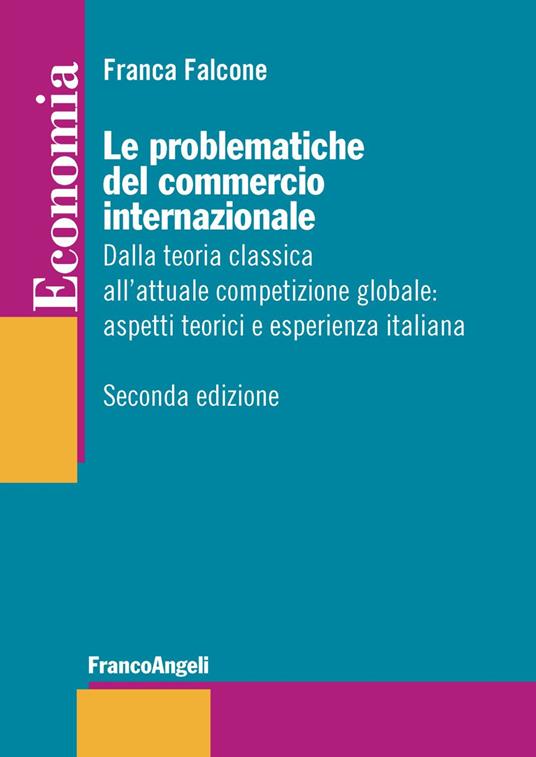 Le problematiche del commercio internazionale. Dalla teoria classica alla nuova economia internazionale: aspetti teorici ed esperienza italiana - Franca Falcone - copertina