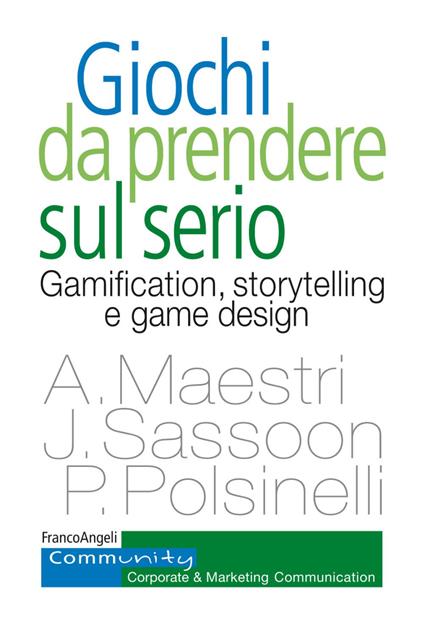 Giochi da prendere sul serio. Gamification, storytelling e game design per progetti innovativi - Alberto Maestri,Pietro Polsinelli,Joseph Sassoon - copertina