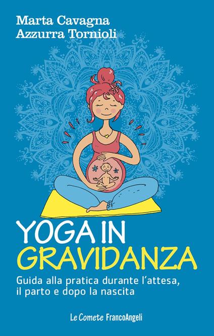 Yoga in gravidanza. Guida alla pratica durante l'attesa, il parto e dopo la nascita - Marta Cavagna,Azzurra Tornioli - copertina