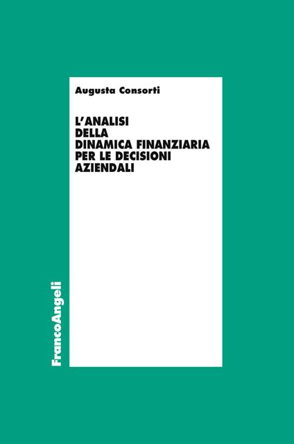 L' analisi della dinamica finanziaria per le decisioni aziendali - Augusta Consorti - copertina