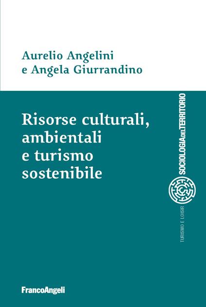 Risorse culturali, ambientali e turismo sostenibile - Aurelio Angelini,Angela Giurrandino - copertina
