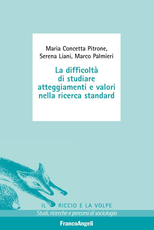 La difficoltà di studiare atteggiamenti e valori nella ricerca standard - Serena Liani,Marco Palmieri,Maria Concetta Pitrone - copertina