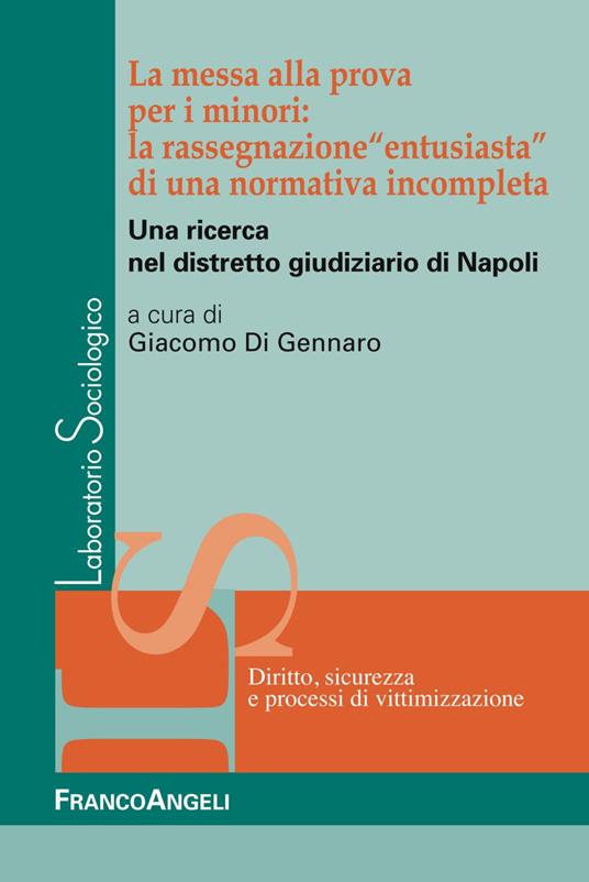 La messa alla prova per i minori: la rassegnazione «entusiasta» di una normativa incompleta. Una ricerca nel distretto giudiziario di Napoli - copertina