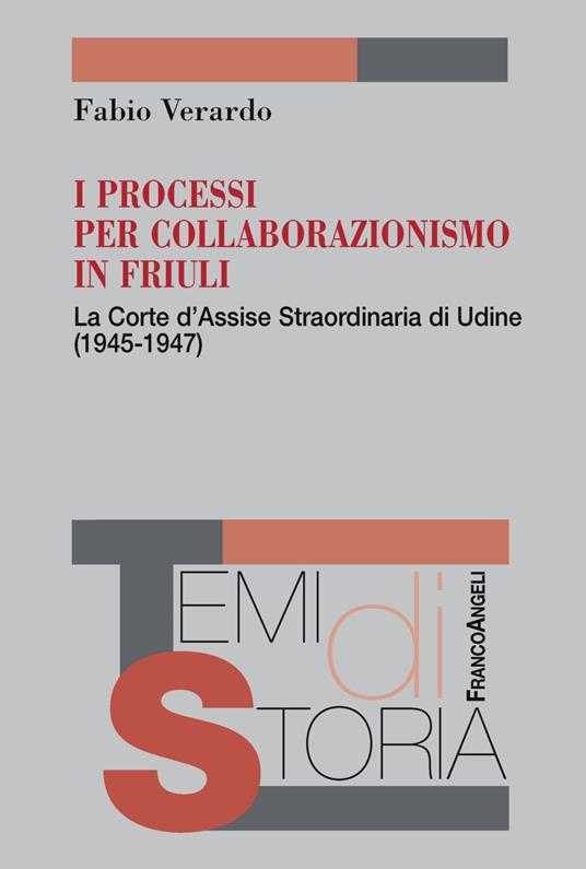 I processi per collaborazionismo in Friuli. La Corte d'Assise straordinaria di Udine (1945-1947) - Fabio Verardo - copertina