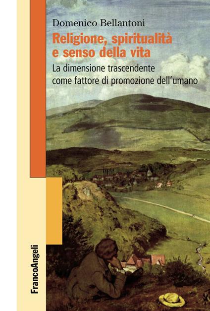 Religione, spiritualità e senso della vita. La dimensione trascendente come fattore di promozione dell'umano - Domenico Bellantoni - copertina