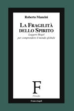 La fragilità dello Spirito. Leggere Hegel per comprendere il mondo globale