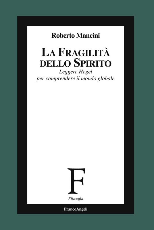 La fragilità dello Spirito. Leggere Hegel per comprendere il mondo globale - Roberto Mancini - copertina