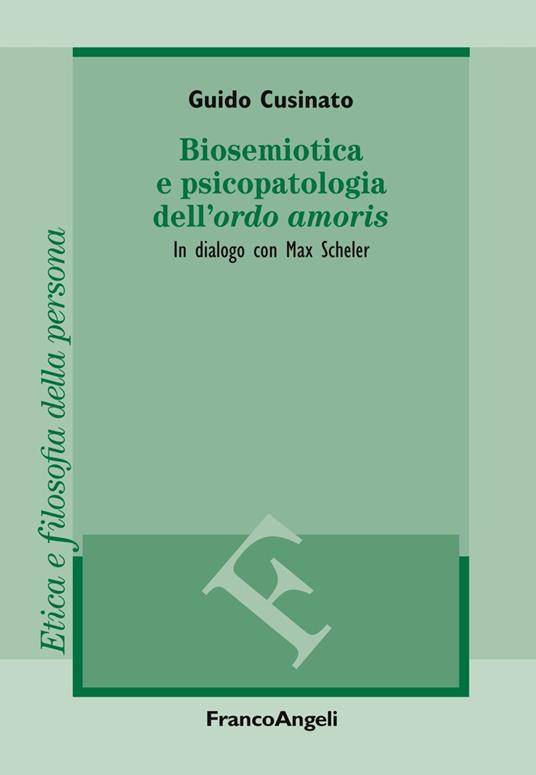 Biosemiotica e psicopatologia dell'«ordo amoris». In dialogo con Max Scheler - Guido Cusinato - copertina