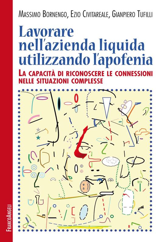 Lavorare nell'azienda liquida utilizzando l'apofenia. La capacità di riconoscere le connessioni nelle situazioni complesse - Massimo Bornengo,Ezio Civitareale,Gianpiero Tufilli - copertina