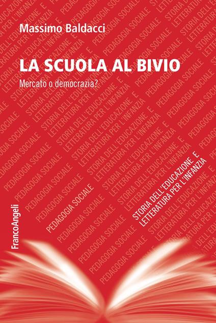 La scuola al bivio. Mercato o democrazia? - Massimo Baldacci - copertina