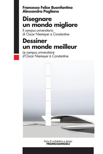 Disegnare un mondo migliore. Il campus universitario di Oscar Niemeyer a Constantine. Ediz. italiana e francese - Alessandra Pagliano,Francesco Felice Buonfantino - copertina