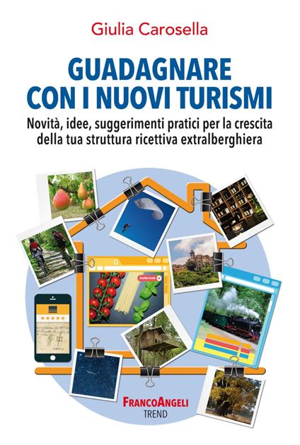 Guadagnare con i nuovi turismi. Novità, idee, suggerimenti pratici per la crescita della tua struttura ricettiva extralberghiera - Giulia Carosella - copertina