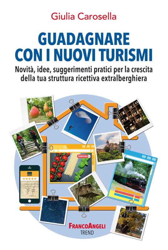Guadagnare con i nuovi turismi. Novità, idee, suggerimenti pratici per la crescita della tua struttura ricettiva extralberghiera - Giulia Carosella - copertina
