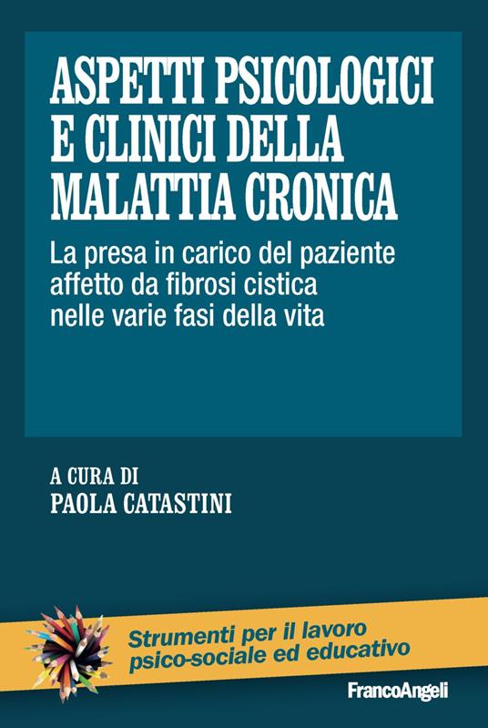 Aspetti psicologici e clinici della malattia cronica. La presa in carico del paziente affetto da fibrosi cistica nelle varie fasi della vita - copertina