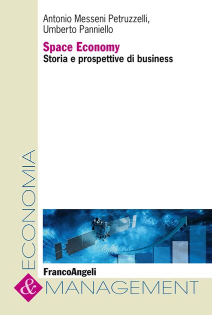 Space economy. Storia e prospettive di business - Antonio Messeni Petruzzelli,Umberto Panniello - copertina