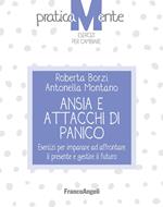 Ansia e attacchi di panico. Esercizi per imparare ad affrontare il presente e gestire il futuro