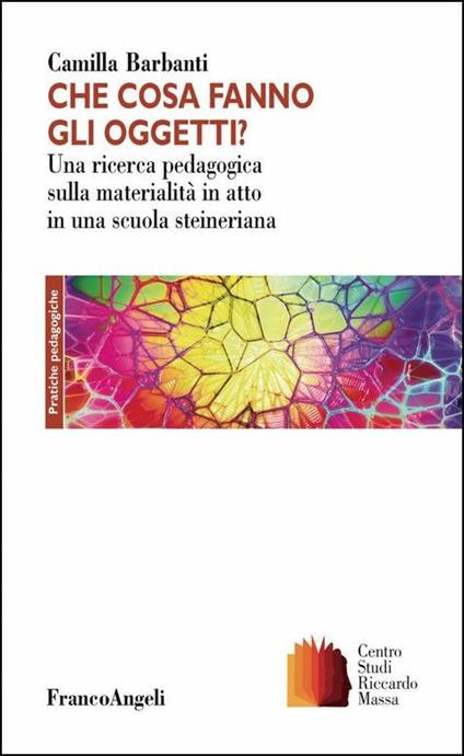 Che cosa fanno gli oggetti? Una ricerca pedagogica sulla materialità in atto in una scuola steineriana - Camilla Barbanti - copertina